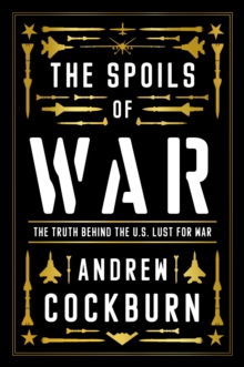 The Spoils of War: Power, Profit and the American War Machine