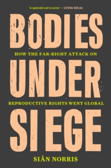 Image for Bodies Under Siege: How the Far-Right Attack on Reproductive Rights Went Global