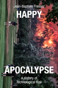 Image for Happy apocalypse  : a history of technological risk