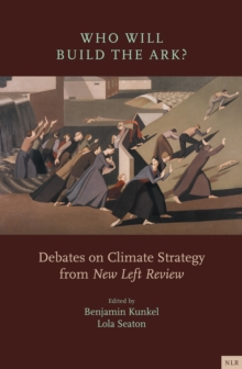 Who Will Build the Ark?: Debates on Climate Strategy from ‘New Left Review’