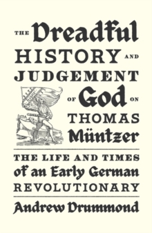 Image for The dreadful history and judgement of God on Thomas Mèuntzer  : the life and times of an early German revolutionary