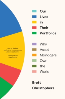 Image for Our Lives in Their Portfolios : Why Asset Managers Own the World