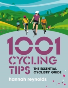 1001 Cycling Tips: The essential cyclists’ guide – navigation, fitness, gear and maintenance advice for road cyclists, mountain bikers, gravel cyclists and more