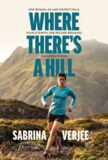 Image for Where there's a hill  : one woman, 214 Lake District fells, four attempts, one record-breaking Wainwrights run