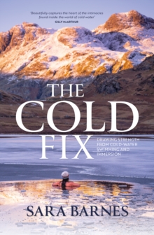 Image for The cold fix  : drawing strength from cold-water swimming and immersion