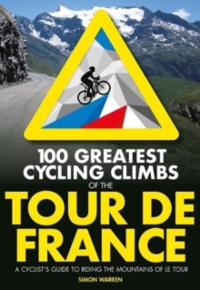 Image for 100 greatest cycling climbs of the Tour de France  : a road cyclist's guide to the mountains of Le Tour