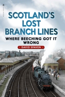 Image for Scotland's Lost Branch Lines : Where Beeching Got It Wrong