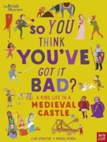 British Museum: So You Think You’ve Got It Bad? A Kid’s Life in a Medieval Castle