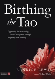 Image for Birthing the Tao: supporting the incarnating soul's development through pregnancy or rebirthing