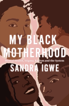 Image for My Black Motherhood: Mental Health, Stigma, Racism and the System