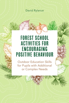 Image for Forest School and Encouraging Positive Behaviour: Outdoor Education Skills for Pupils With Additional or Complex Needs