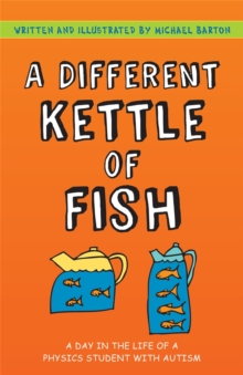 Image for A different kettle of fish  : a day in the life of a physics student with autism
