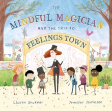 The Mindful Magician and the Trip to Feelings Town: Tips and Tricks to Help the Youngest Readers Regulate their Emotions and Senses