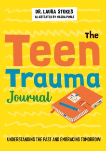 The Teen Trauma Journal: Understanding the Past and Embracing Tomorrow!