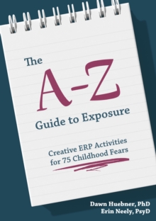 Image for The A-Z guide to exposure  : creative ERP activities for 75 childhood fears and concerns