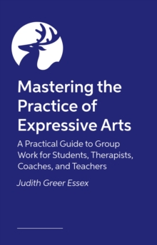 Image for Mastering the Practice of Expressive Arts Therapy