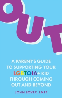 Out: A Parent’s Guide to Supporting Your LGBTQIA+ Kid Through Coming Out and Beyond