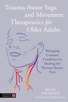 Trauma-Aware Yoga and Movement Therapeutics for Older Adults: Managing Common Conditions by Healing the Nervous System First