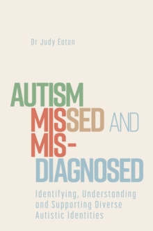 Image for Autism missed and misdiagnosed  : identifying, understanding and supporting diverse autistic identities
