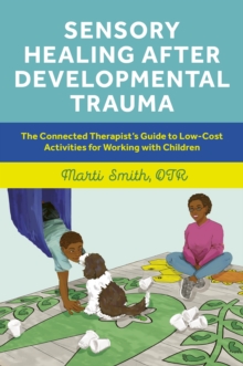 Image for Sensory Healing After Developmental Trauma: The Connected Therapist's Guide to Low-Cost Activities for Working With Children