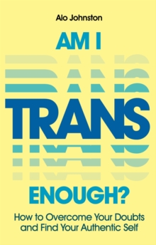 Am I Trans Enough?: How to Overcome Your Doubts and Find Your Authentic Self