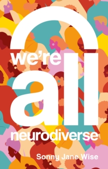 We're all neurodiverse  : how to build a neurodiversity-affirming future and challenge neuronormativity by Wise, Sonny Jane cover image