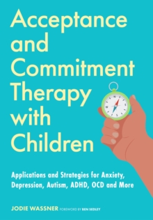 Image for Acceptance and commitment therapy with children  : applications and strategies for anxiety, depression, autism, ADHD, OCD and more
