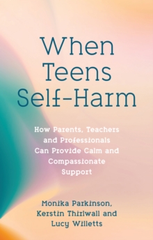 Image for When teens self-harm  : how parents, teachers and professionals can provide calm and compassionate support