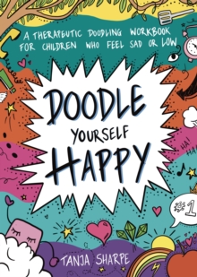 Image for Doodle Yourself Happy : A Therapeutic Doodling Workbook for Children Who Feel Sad or Low
