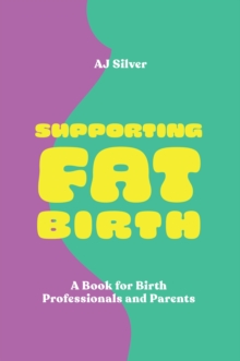 Supporting Fat Birth: A Book for Birth Professionals and Parents