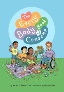 Image for The every body book of consent  : an LGBTQIA-inclusive guide to respecting boundaries, bodies, and beyond