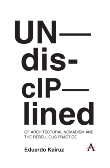 Image for Undisciplined: Of Architectural Nomadism and the Rebellious Practice