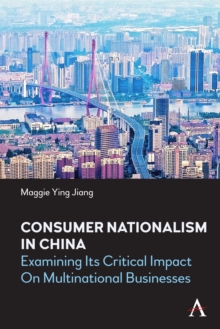 Consumer Nationalism in China: Examining its Critical Impact on Multinational Businesses