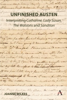 Image for Unfinishing Austen  : interpreting "Catharine", "Lady Susan", "The Watsons" and "Sanditon"