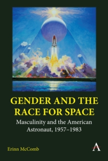 Image for Gender and the race for space: masculinity and the American astronaut, 1957-1983