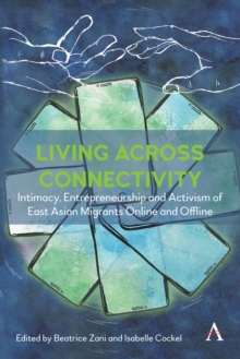 Image for Living across connectivity  : intimacy, entrepreneurship and activism of East Asian migrants online and offline