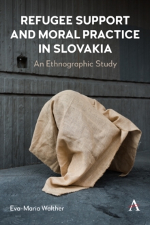 Image for Refugee support and moral practice in Slovakia  : an ethnographic study