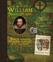 Image for The life and times of William Shakespeare  : a recollection of his years and works, done in April, the yeere of oure Lord 1613, upon the eve of his departure from London to retirement in Stratford-up