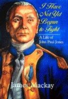 Image for I have not yet begun to fight  : a life of John Paul Jones