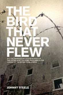 Image for The bird that never flew  : the uncompromising autobiography of one of the most punished prisoners in the history of the British penal system