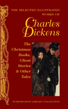 Image for The Selected Illustrated Works of Charles Dickens : The Christmas Books, Ghost Stories and Other tales