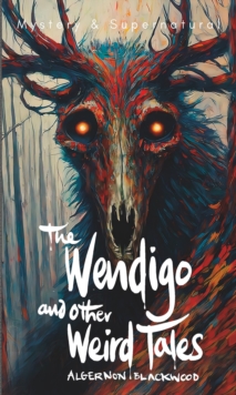 The Wendigo and Other Weird Tales - Blackwood, Algernon