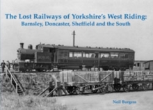 The Lost Railways of Yorkshire’s West Riding: Barnsley, Doncaster, Sheffield and the South