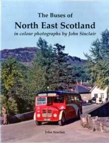Image for The Buses of North East Scotland in colour photographs by John Sinclair