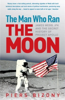 Image for The man who ran the moon  : James Webb, JFK and the secret history of Project Apollo