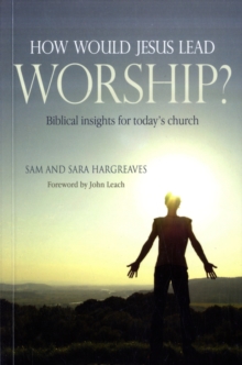 Image for How Would Jesus Lead Worship? : Biblical Insights for Today's Church