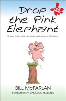 Drop the Pink Elephant: 15 Ways to Say What You Mean…and Mean What You Say