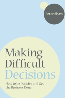 Image for Making difficult decisions  : how to be decisive and get the business done