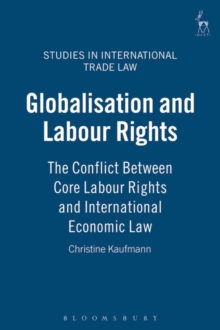 Image for Globalization and labour rights  : the conflict between core labour rights and international economic law