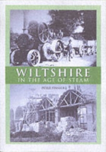 Image for Wiltshire in the age of steam  : a history and archaeology of Wiltshire industry, c. 1750-1950